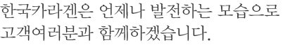 한국카라겐은 언제나 발전하는 모습으로 고객 여러분과 함께하겠습니다.